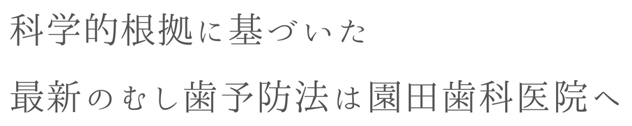 科学的根拠に基づいた、最新のむし歯予防法は園田歯科医院へ